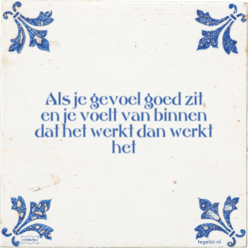 Als je gevoel goed zit en je voelt van binnen dat het werkt dan werkt het - Online tegeltjes bakken
