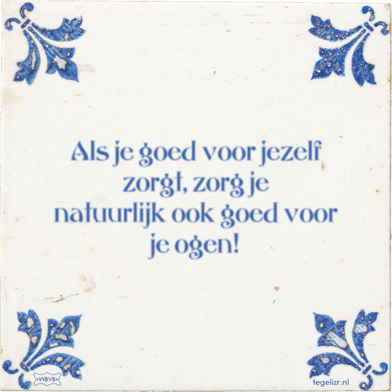 Als je goed voor jezelf zorgt, zorg je natuurlijk ook goed voor je ogen! - Online tegeltjes bakken