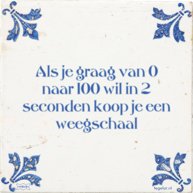 Als je graag van 0 naar 100 wil in 2 seconden koop je een weegschaal - Online tegeltjes bakken