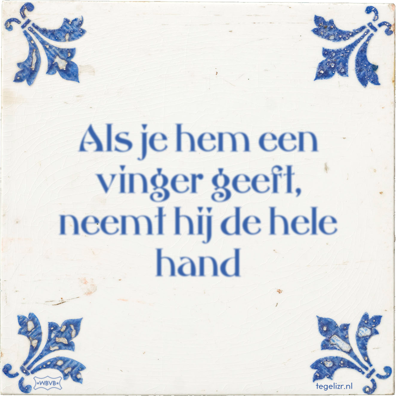 Als je hem een vinger geeft, neemt hij de hele hand - Online tegeltjes bakken