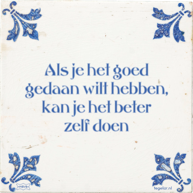Als je het goed gedaan wilt hebben, kan je het beter zelf doen - Online tegeltjes bakken
