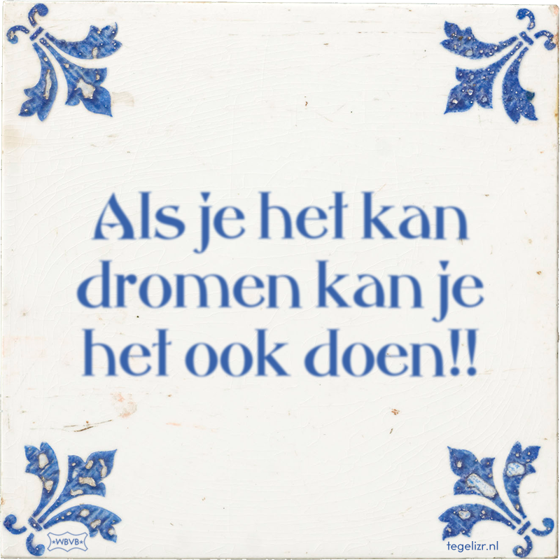 Als je het kan dromen kan je het ook doen!! - Online tegeltjes bakken