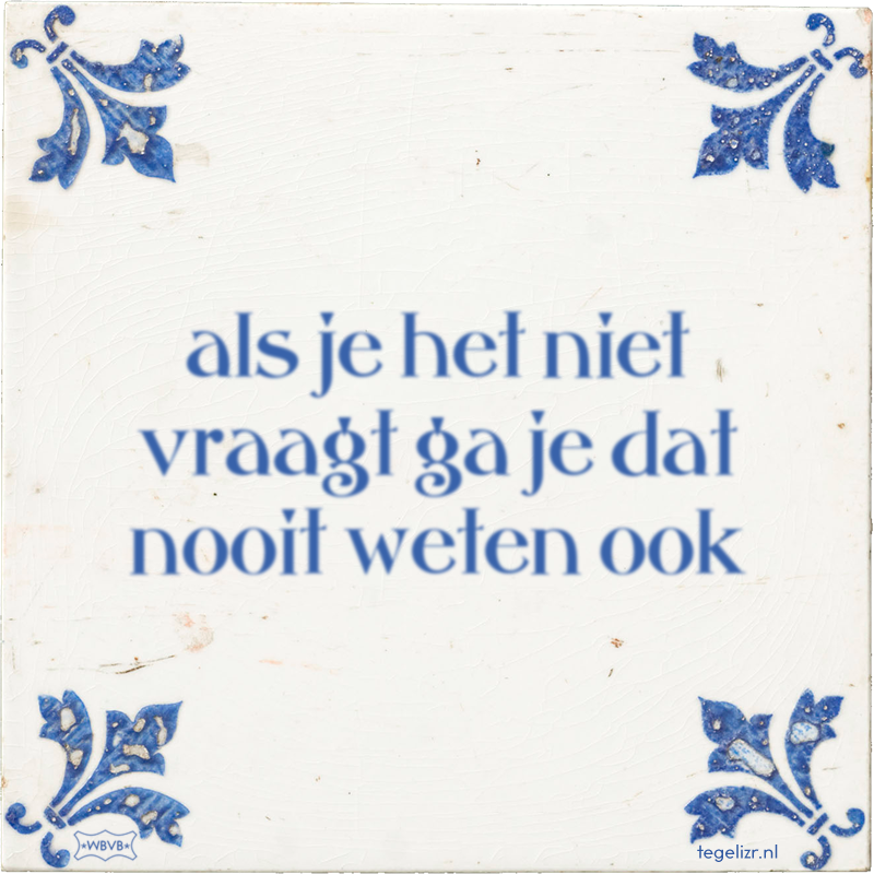 als je het niet vraagt ga je dat nooit weten ook - Online tegeltjes bakken
