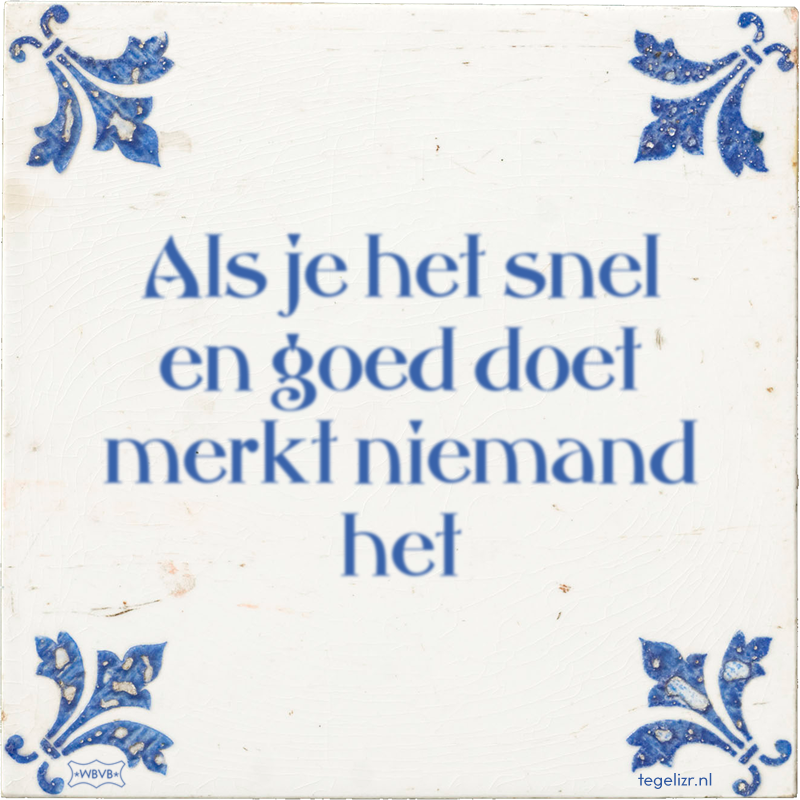 Als je het snel en goed doet merkt niemand het - Online tegeltjes bakken
