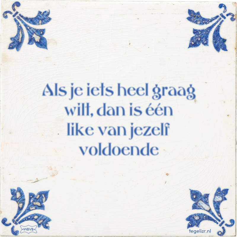 Als je iets heel graag wilt, dan is één like van jezelf voldoende - Online tegeltjes bakken