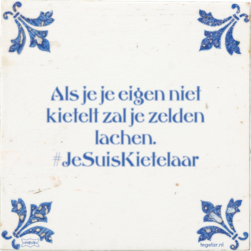 Als je je eigen niet kietelt zal je zelden lachen. #JeSuisKietelaar - Online tegeltjes bakken