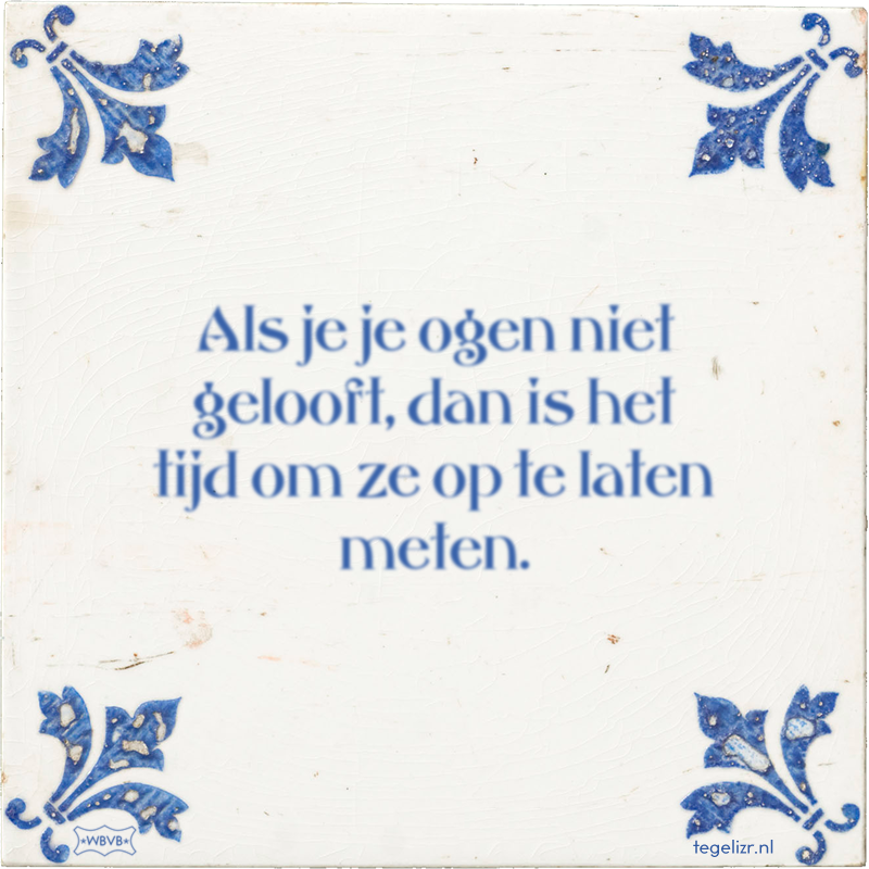 Als je je ogen niet gelooft, dan is het tijd om ze op te laten meten. - Online tegeltjes bakken