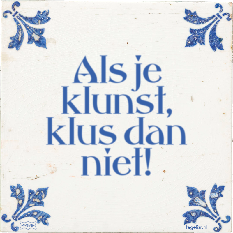 Als je klunst, klus dan niet! - Online tegeltjes bakken