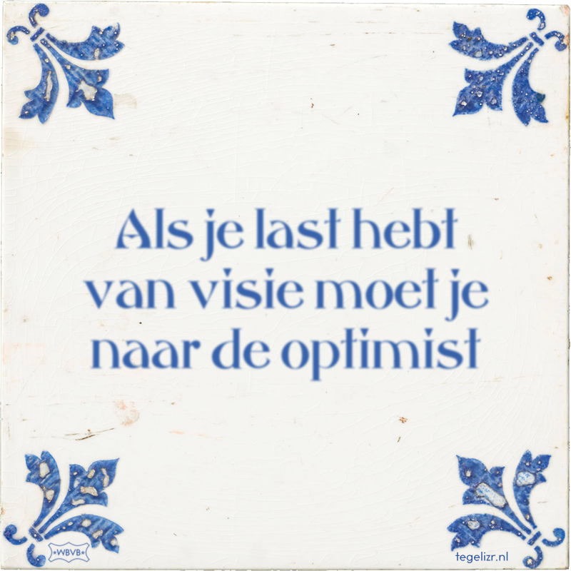 Als je last hebt van visie moet je naar de optimist - Online tegeltjes bakken