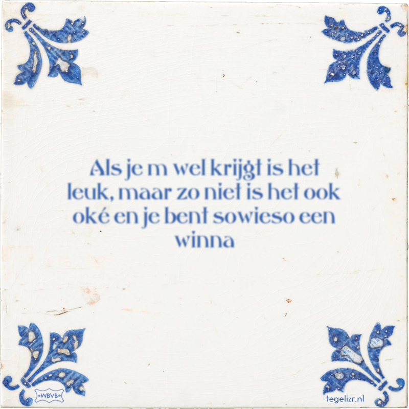 Als je m wel krijgt is het leuk, maar zo niet is het ook oké en je bent sowieso een winna - Online tegeltjes bakken