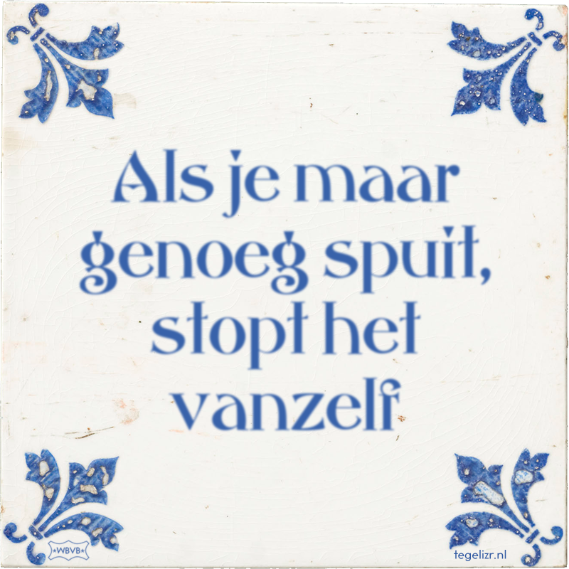 Als je maar genoeg spuit, stopt het vanzelf - Online tegeltjes bakken