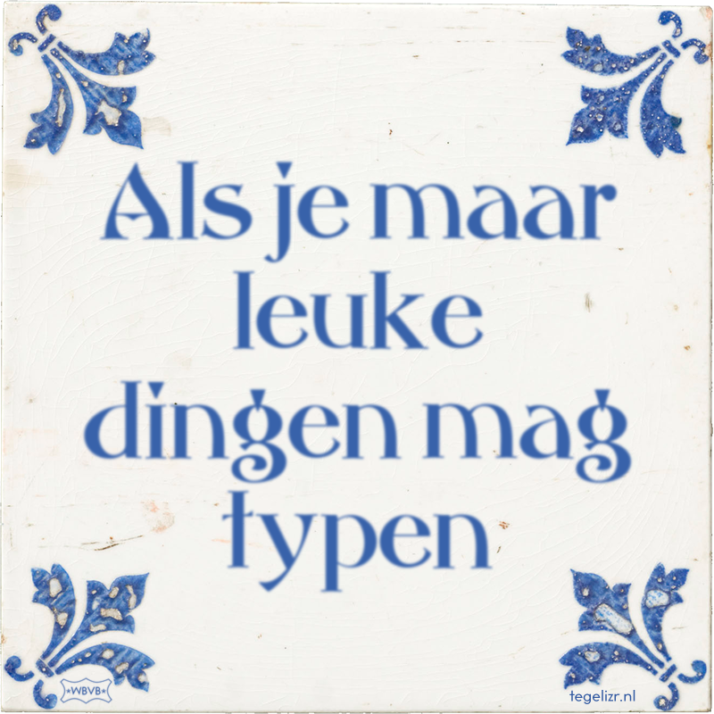 Als je maar leuke dingen mag typen - Online tegeltjes bakken