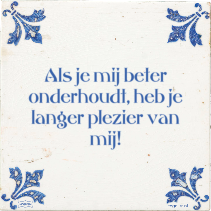 Als je mij beter onderhoudt, heb je langer plezier van mij! - Online tegeltjes bakken