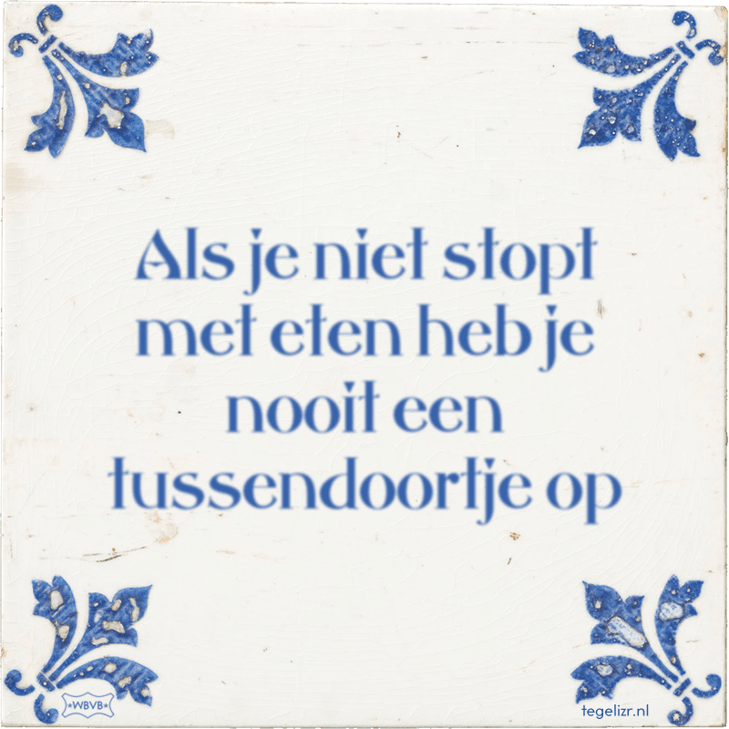 Als je niet stopt met eten heb je nooit een tussendoortje op - Online tegeltjes bakken