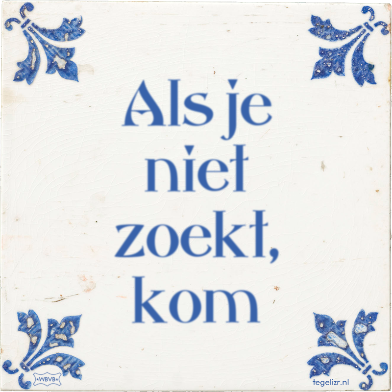 Als je niet zoekt, kom - Online tegeltjes bakken