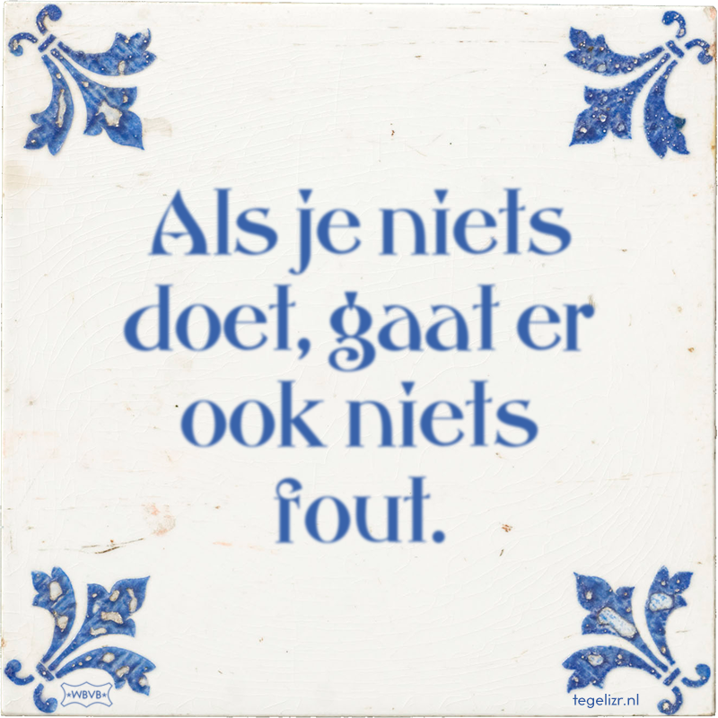 Als je niets doet, gaat er ook niets fout. - Online tegeltjes bakken