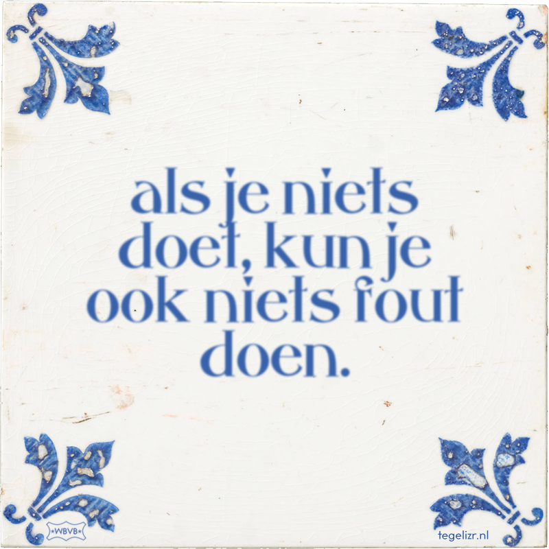 als je niets doet, kun je ook niets fout doen. - Online tegeltjes bakken