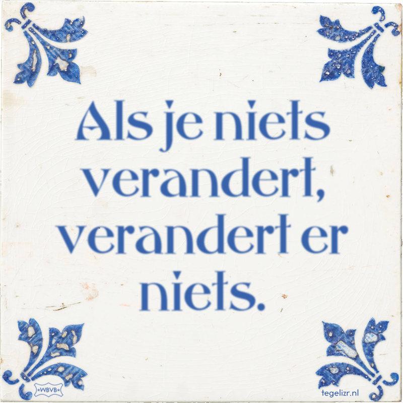Als je niets verandert, verandert er niets. - Online tegeltjes bakken
