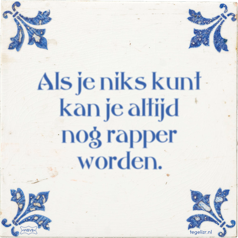 Als je niks kunt kan je altijd nog rapper worden. - Online tegeltjes bakken