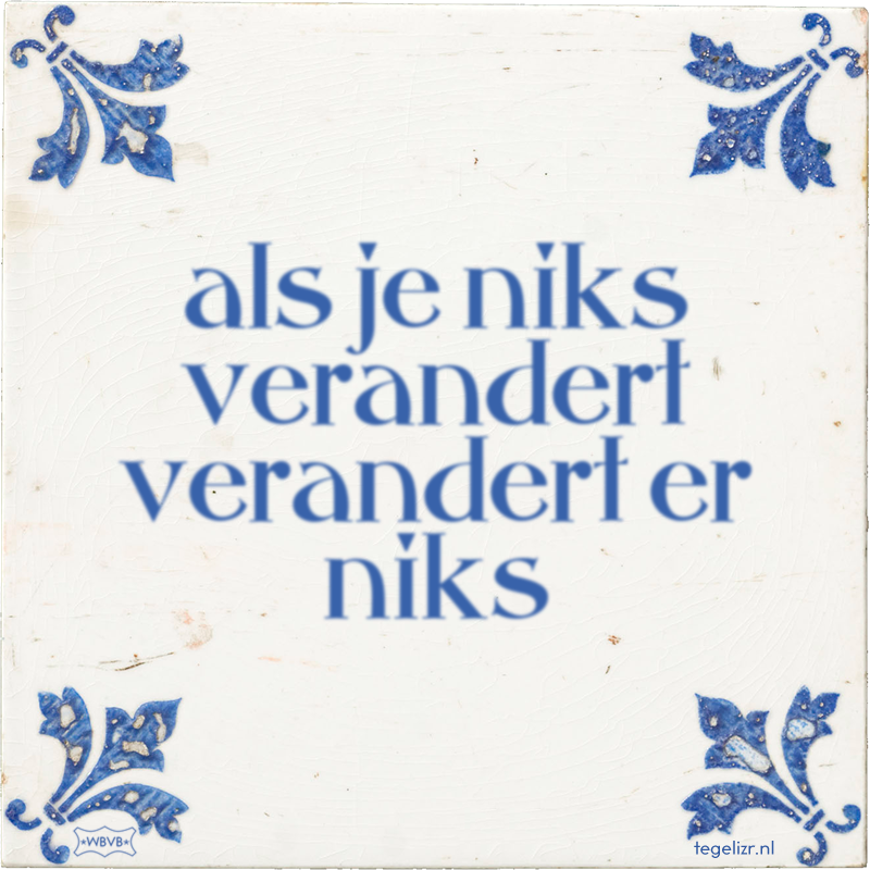 als je niks verandert verandert er niks - Online tegeltjes bakken