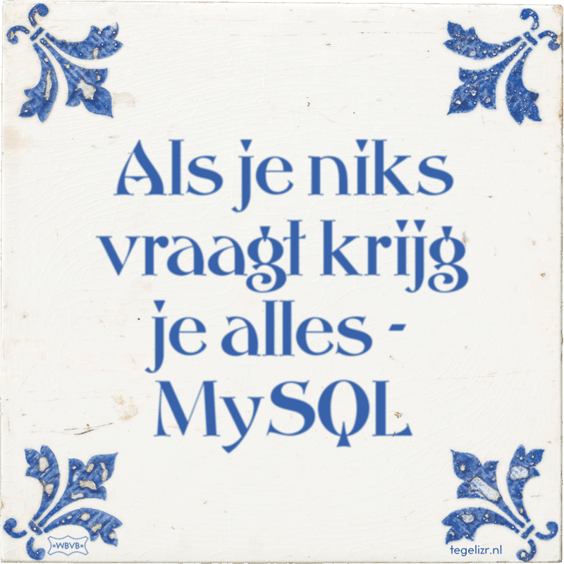 als je niks vraagt krijg je alles mysql - Online tegeltjes bakken