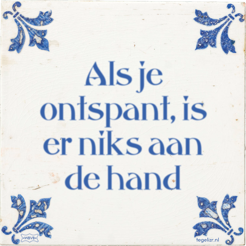 Als je ontspant, is er niks aan de hand - Online tegeltjes bakken