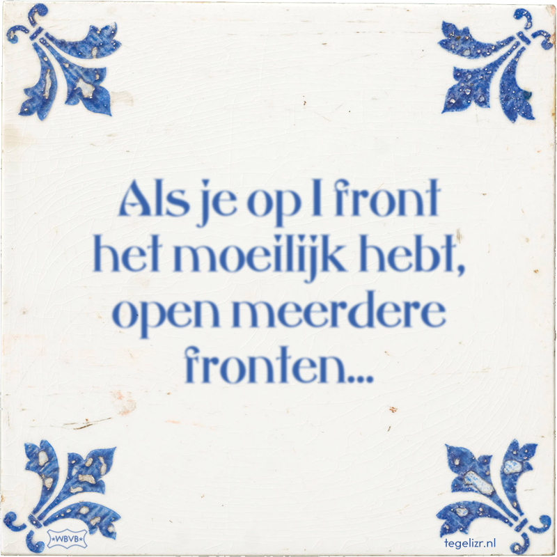 Als je op 1 front het moeilijk hebt, open meerdere fronten… - Online tegeltjes bakken