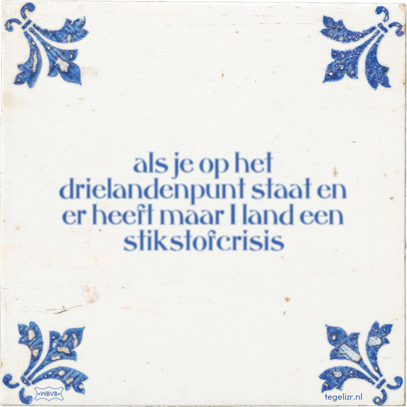 als je op het drielandenpunt staat en er heeft maar 1 land een stikstofcrisis - Online tegeltjes bakken