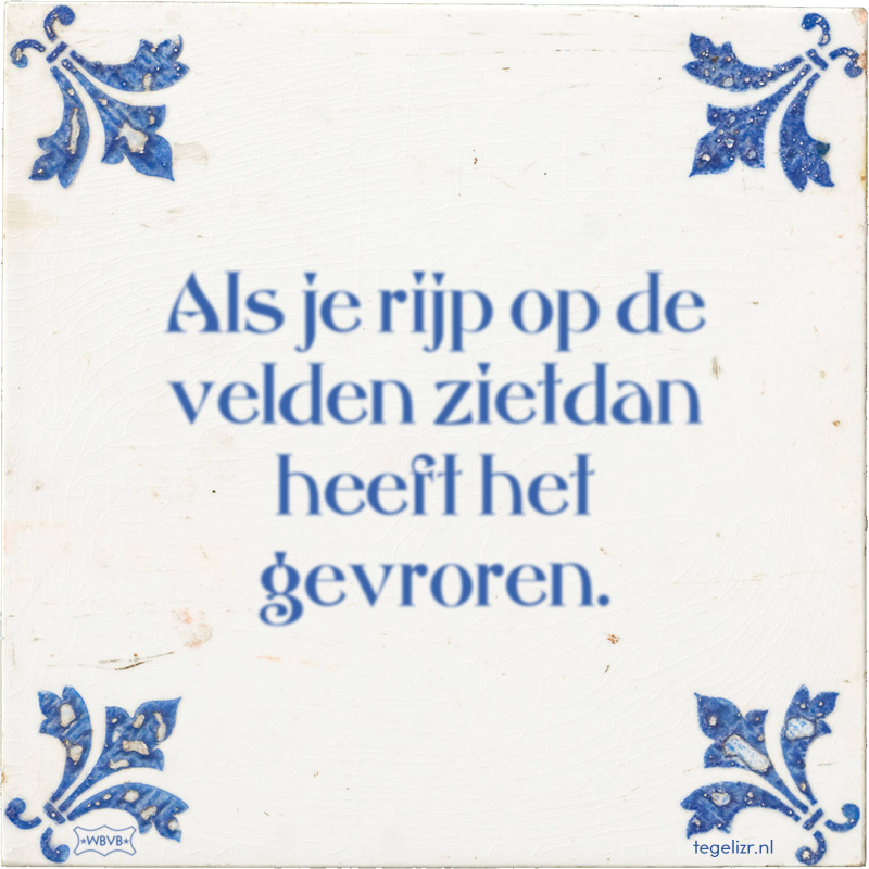 Als je rijp op de velden zietdan heeft het gevroren. - Online tegeltjes bakken