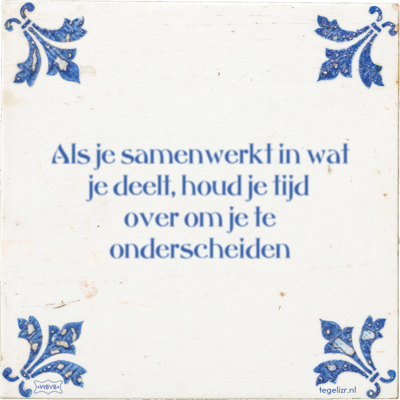 Als je samenwerkt in wat je deelt, houd je tijd over om je te onderscheiden - Online tegeltjes bakken