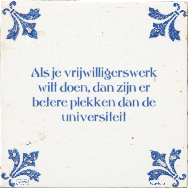 Als je vrijwilligerswerk wilt doen, dan zijn er betere plekken dan de universiteit - Online tegeltjes bakken