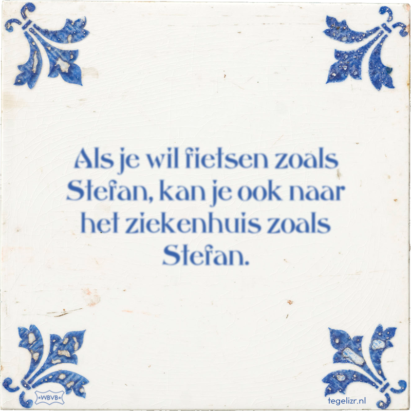 Als je wil fietsen zoals Stefan, kan je ook naar het ziekenhuis zoals Stefan. - Online tegeltjes bakken