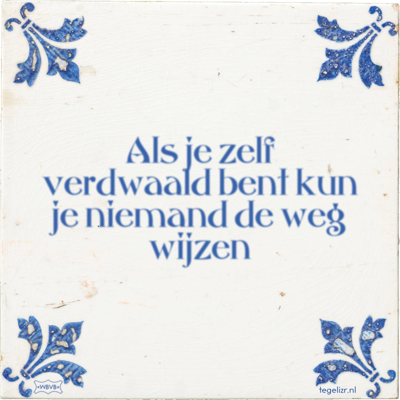Als je zelf verdwaald bent kun je niemand de weg wijzen - Online tegeltjes bakken