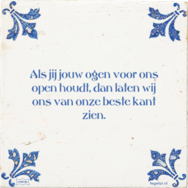 Als jij jouw ogen voor ons open houdt, dan laten wij ons van onze beste kant zien. - Online tegeltjes bakken