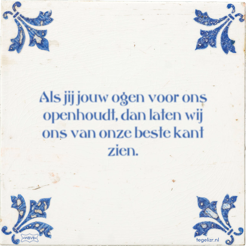 Als jij jouw ogen voor ons openhoudt, dan laten wij ons van onze beste kant zien. - Online tegeltjes bakken