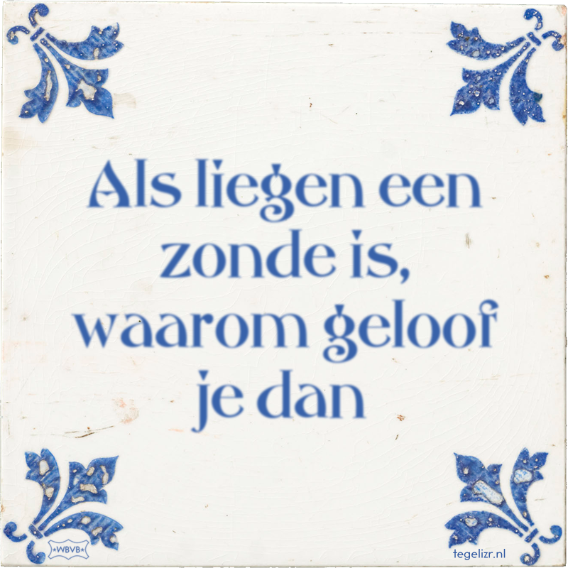 Als liegen een zonde is, waarom geloof je dan - Online tegeltjes bakken