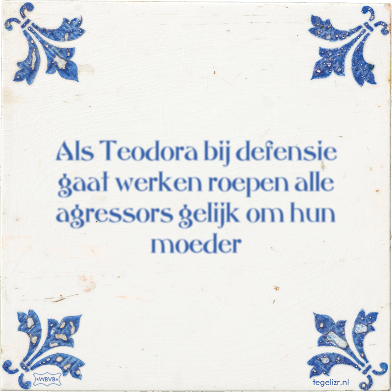 Als Teodora bij defensie gaat werken roepen alle agressors gelijk om hun moeder - Online tegeltjes bakken