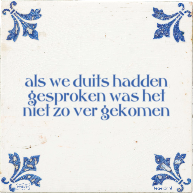 als we duits hadden gesproken was het niet zo ver gekomen - Online tegeltjes bakken