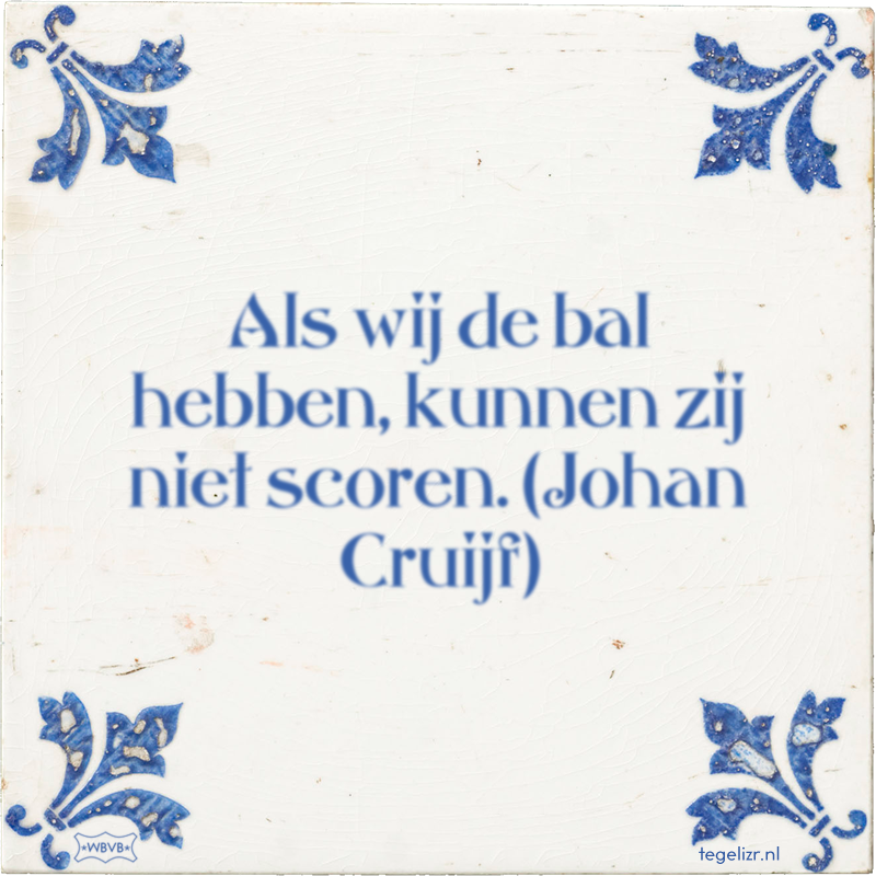 Als wij de bal hebben, kunnen zij niet scoren. (Johan Cruijf) - Online tegeltjes bakken