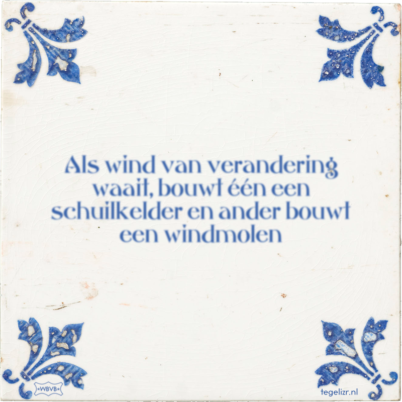 Als wind van verandering waait, bouwt één een schuilkelder en ander bouwt een windmolen - Online tegeltjes bakken