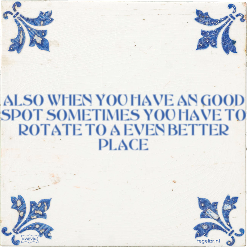 ALSO WHEN YOU HAVE AN GOOD SPOT SOMETIMES YOU HAVE TO ROTATE TO A EVEN BETTER PLACE - Online tegeltjes bakken