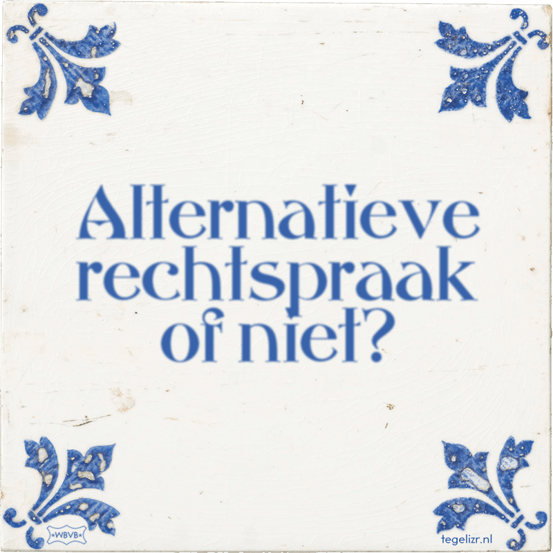 Alternatieve rechtspraak of niet? - Online tegeltjes bakken