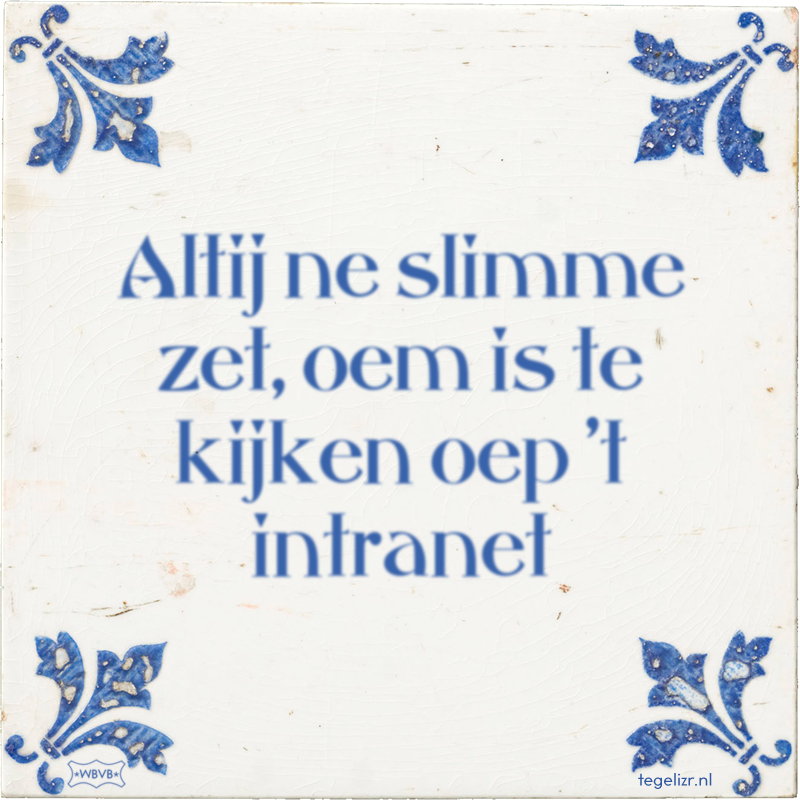 Altij ne slimme zet, oem is te kijken oep 't intranet - Online tegeltjes bakken