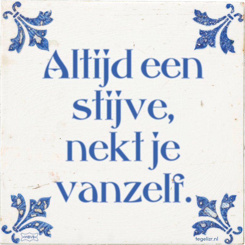 Altijd een stijve, nekt je vanzelf. - Online tegeltjes bakken