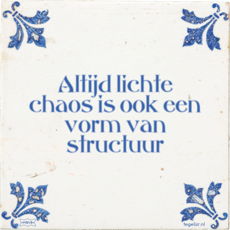 Altijd lichte chaos is ook een vorm van structuur - Online tegeltjes bakken