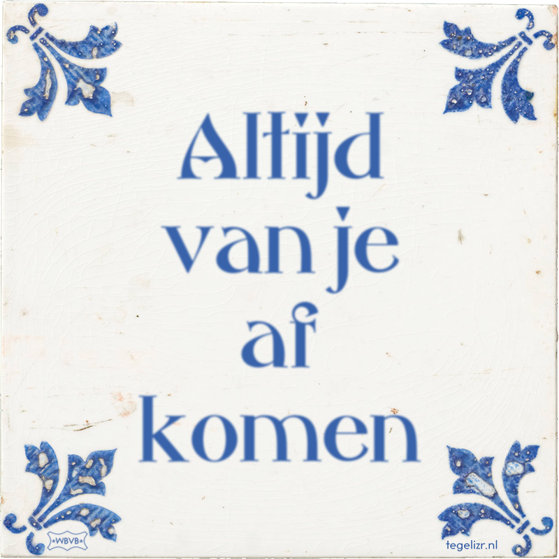 Altijd van je af komen - Online tegeltjes bakken