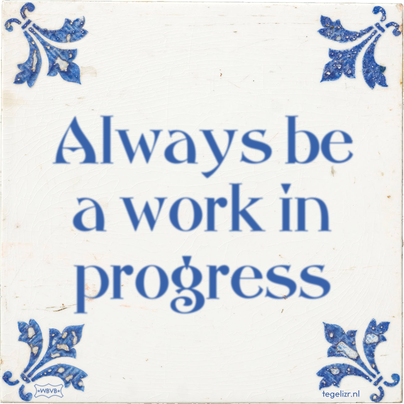 Always be a work in progress - Online tegeltjes bakken