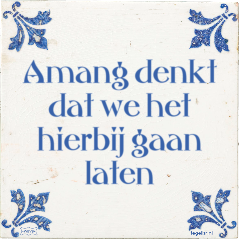 Amang denkt dat we het hierbij gaan laten - Online tegeltjes bakken