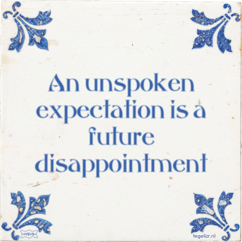An unspoken expectation is a future disappointment - Online tegeltjes bakken