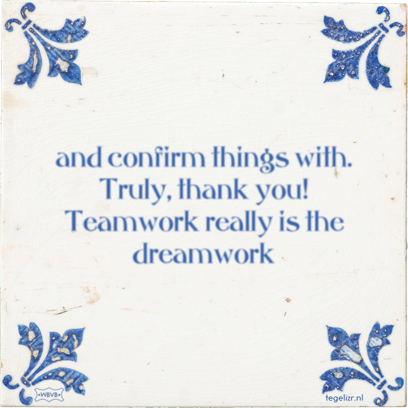 and confirm things with. Truly, thank you! Teamwork really is the dreamwork - Online tegeltjes bakken